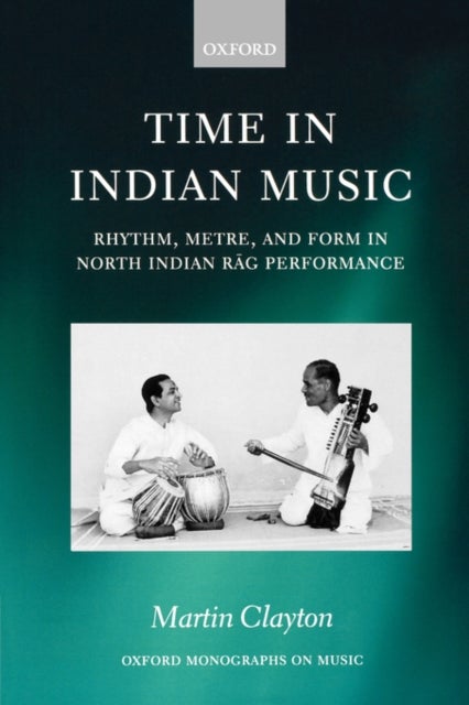 Time in Indian Music - Rhythm, Metre, and Form in North Indian Rag Performance