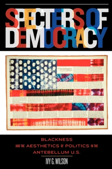 Specters of Democracy - Blackness and the Aesthetics of Nationalism in the Antebellum U.S.