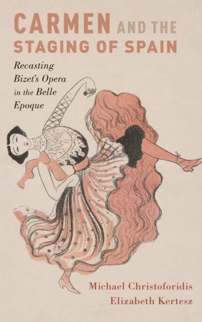 Carmen and the Staging of Spain - Recasting Bizet's Opera in the Belle Epoque