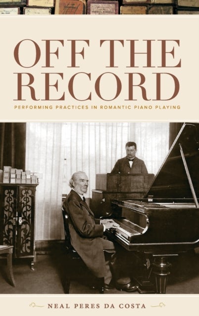 Off the Record - Performing Practices in Romantic Piano Playing