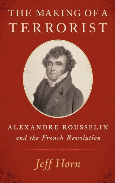The Making of a Terrorist - Alexandre Rousselin and the French Revolution