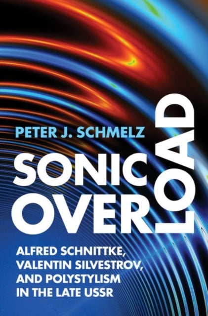Sonic Overload - Alfred Schnittke, Valentin Silvestrov, and Polystylism in the Late USSR