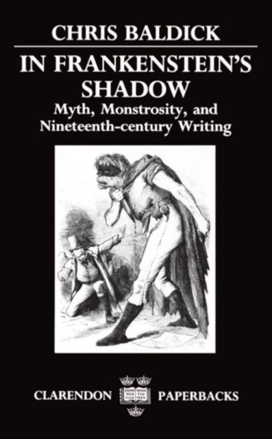 In Frankenstein's Shadow - Myth, Monstrosity, and Nineteenth-Century Writing
