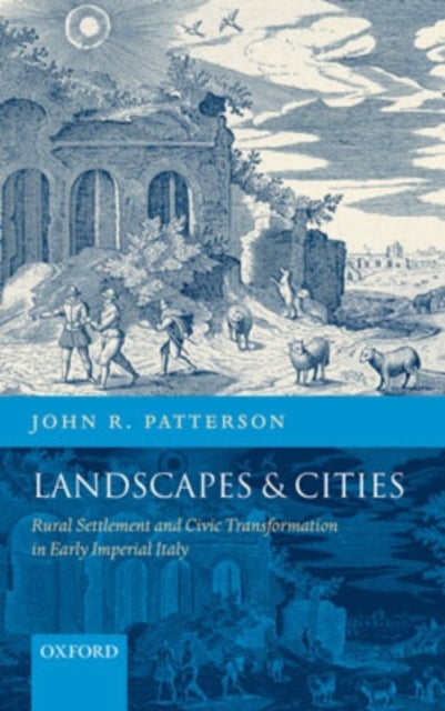 Landscapes and Cities - Rural Settlement and Civic Transformation in Early Imperial Italy