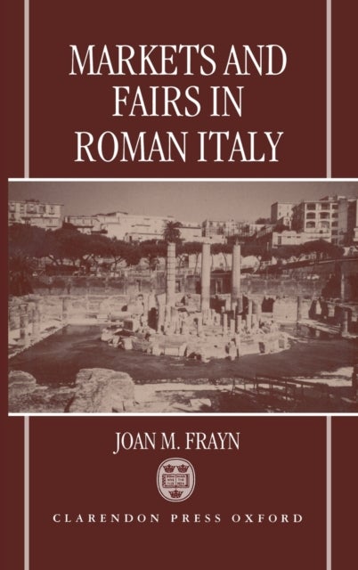 Markets and Fairs in Roman Italy - Their Importance from the Second Century BC to the Third Century