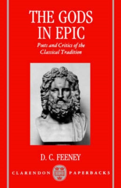 The Gods in Epic - Poets and Critics of the Classical Tradition