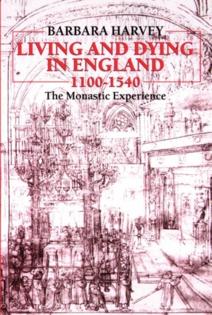 Living and Dying in England 1100-1540 - The Monastic Experience