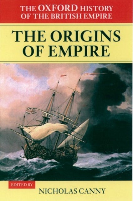 The Oxford History of the British Empire: Volume I: The Origins of Empire - British Overseas Enterprise to the Close of the Seventeenth Century