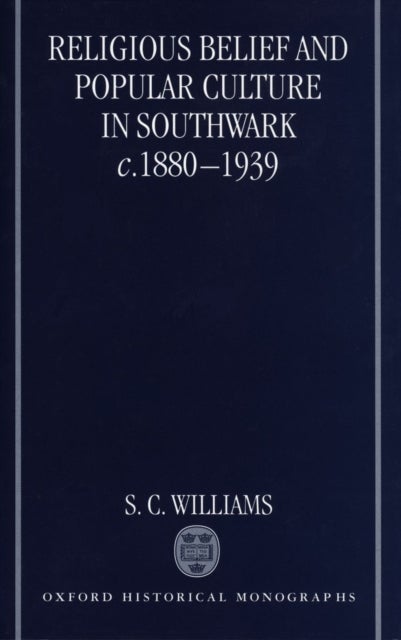 Religious Belief and Popular Culture in Southwark c.1880-1939