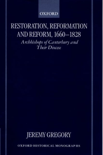 Restoration, Reformation, and Reform, 1660-1828 - Archbishops of Canterbury and their Diocese
