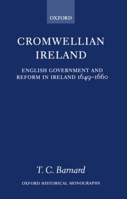 Cromwellian Ireland - English Government and Reform in Ireland 1649-1660