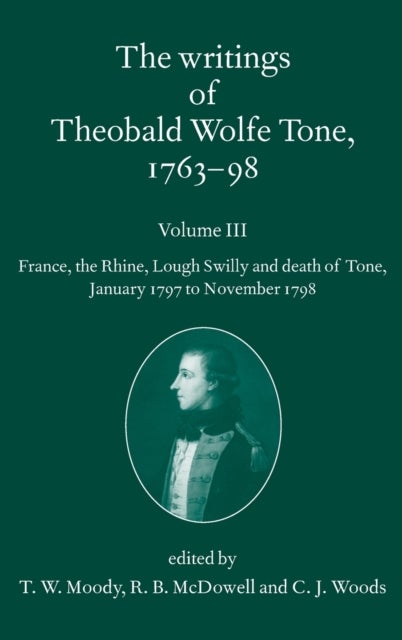 The Writings of Theobald Wolfe Tone 1763-98, Volume 3 - France, the Rhine, Lough Swilly and Death of Tone (January 1797 to November 1798)