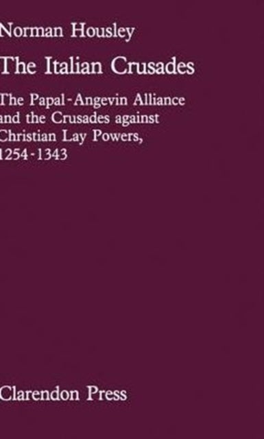 The Italian Crusades - The Papal-Angevin Alliance and the Crusades against Christian Lay Powers, 1254-1343