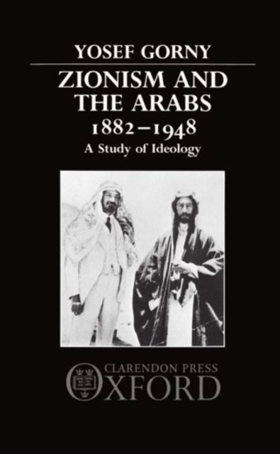 Zionism and the Arabs 1882-1948 - A Study of Ideology