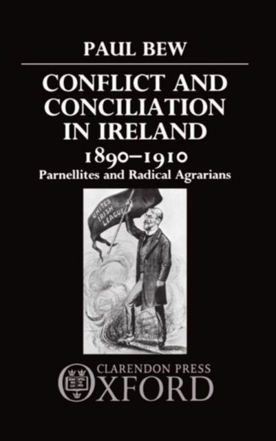 Conflict and Conciliation in Ireland 1890-1910 - Parnellites and Radical Agrarians