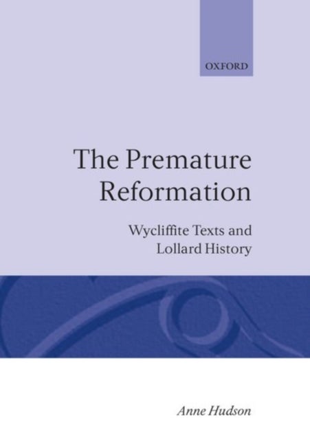 The Premature Reformation - Wycliffite Texts and Lollard History
