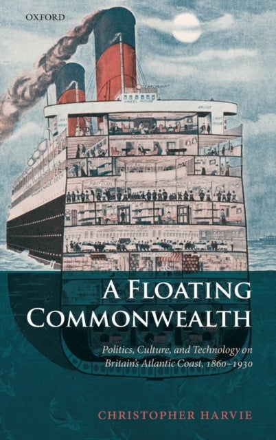 A Floating Commonwealth - Politics, Culture, and Technology on Britain's Atlantic Coast, 1860-1930