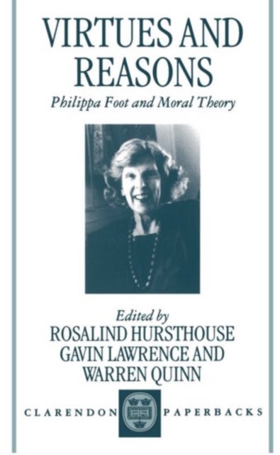 Virtues and Reasons - Philippa Foot and Moral Theory: Essays in Honour of Philippa Foot