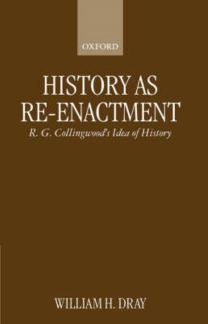 History as Re-enactment - R. G. Collingwood's Idea of History