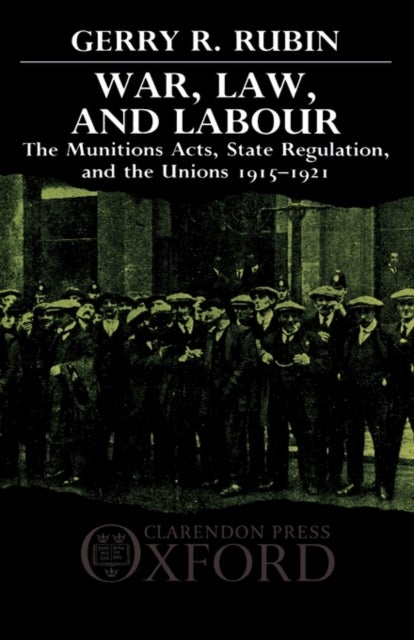 War, Law, and Labour - The Munitions Acts, State Regulation, and the Unions 1915-1921