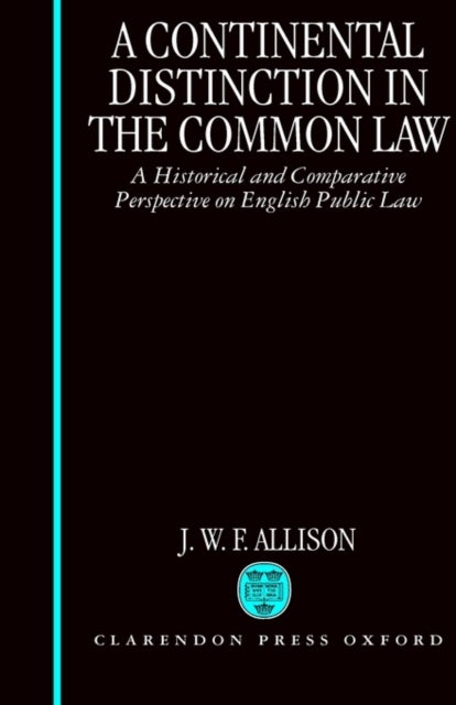 A Continental Distinction in the Common Law - A Historical and Comparative Perspective on English Public Law