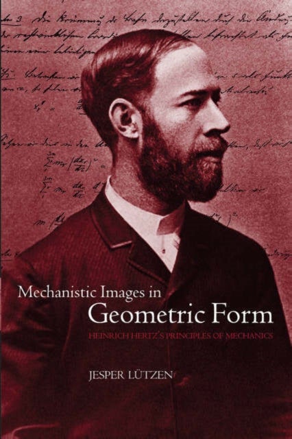 Mechanistic Images in Geometric Form - Heinrich Hertz's 'Principles of Mechanics'