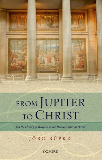 From Jupiter to Christ - On the History of Religion in the Roman Imperial Period