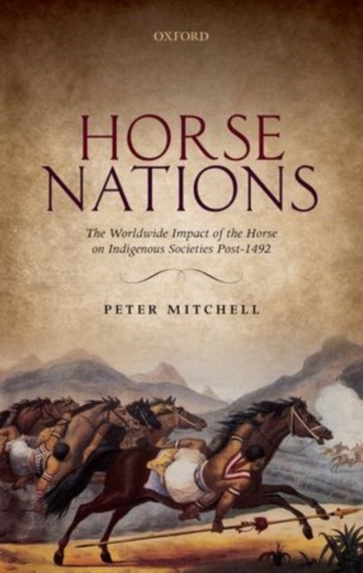 Horse Nations - The Worldwide Impact of the Horse on Indigenous Societies Post-1492