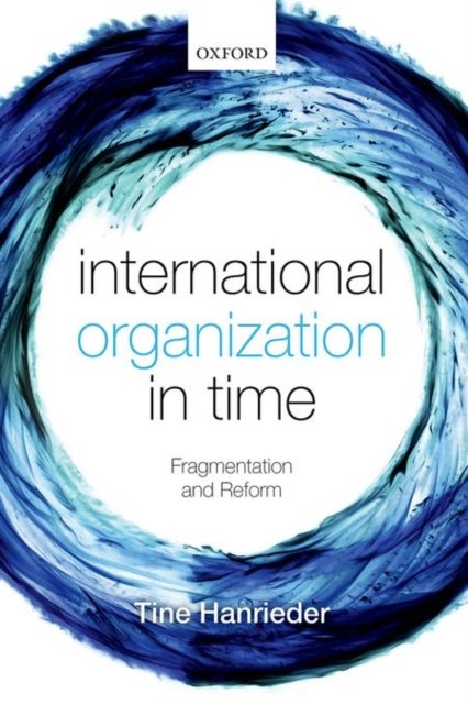 International Organization in Time - Fragmentation and Reform