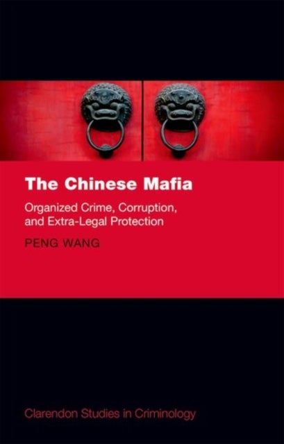 The Chinese Mafia - Organized Crime, Corruption, and Extra-Legal Protection