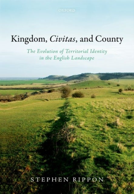 Kingdom, Civitas, and County - The Evolution of Territorial Identity in the English Landscape