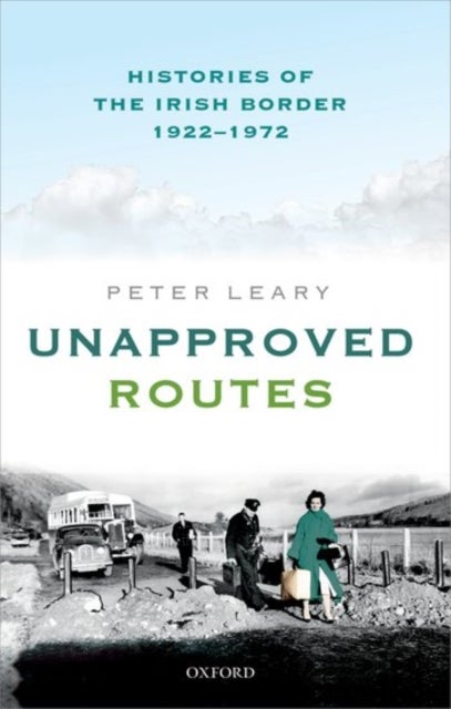 Unapproved Routes - Histories of the Irish Border, 1922-1972