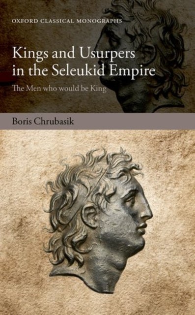 Kings and Usurpers in the Seleukid Empire - The Men who would be King