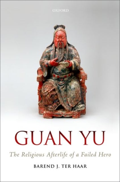 Guan Yu - The Religious Afterlife of a Failed Hero