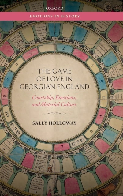 The Game of Love in Georgian England - Courtship, Emotions, and Material Culture