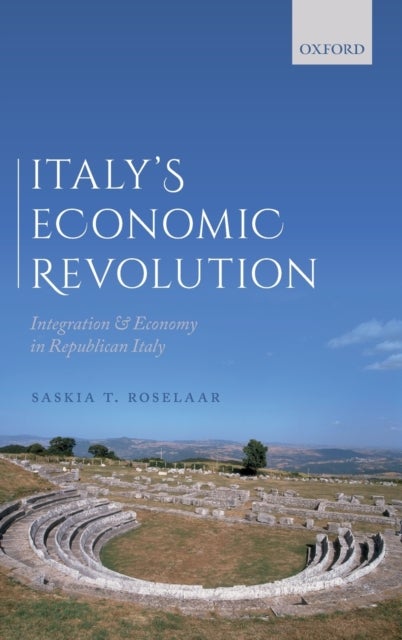 Italy''s Economic Revolution - Integration and Economy in Republican Italy