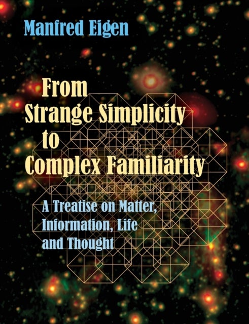 From Strange Simplicity to Complex Familiarity - A Treatise on Matter, Information, Life and Thought