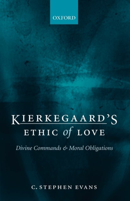 Kierkegaard''s Ethic of Love - Divine Commands and Moral Obligations