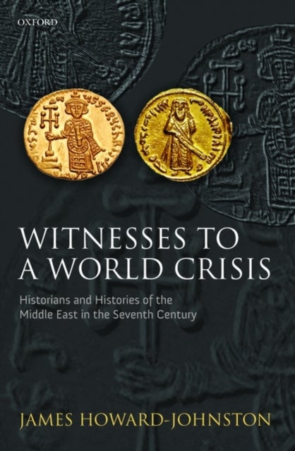 Witnesses to a World Crisis - Historians and Histories of the Middle East in the Seventh Century