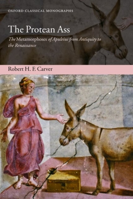 The Protean Ass - The Metamorphoses of Apuleius from Antiquity to the Renaissance