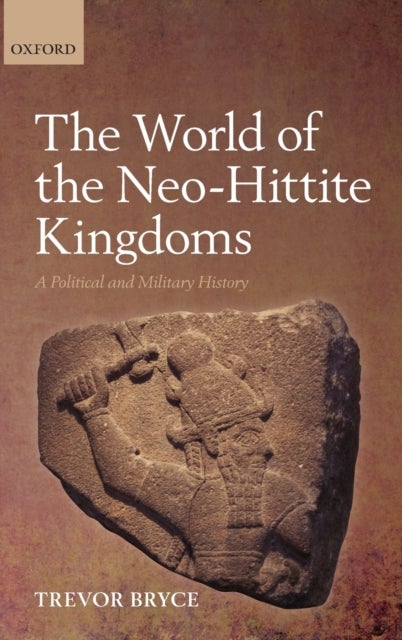 The World of The Neo-Hittite Kingdoms - A Political and Military History