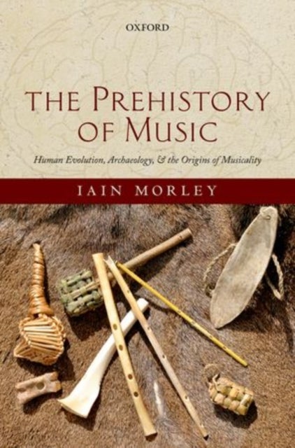 The Prehistory of Music - Human Evolution, Archaeology, and the Origins of Musicality