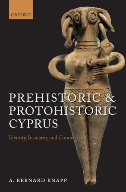 Prehistoric and Protohistoric Cyprus - Identity, Insularity, and Connectivity