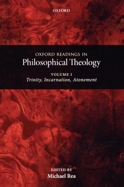 Oxford Readings in Philosophical Theology: Volume 1 - Trinity, Incarnation, and Atonement