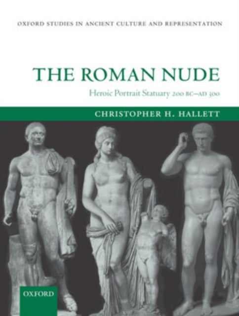 The Roman Nude - Heroic Portrait Statuary 200 BC - AD 300
