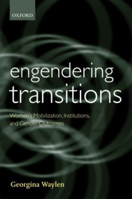 Engendering Transitions - Women's Mobilization, Institutions and Gender Outcomes