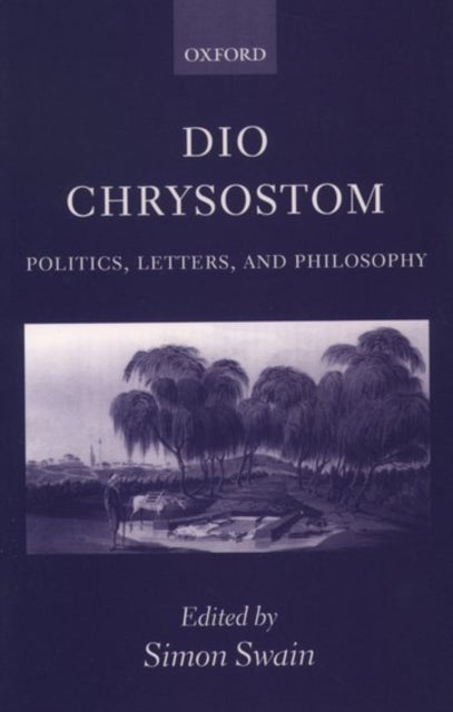 Dio Chrysostom - Politics, Letters, and Philosophy