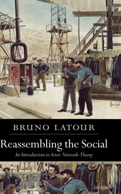 Reassembling the Social - An Introduction to Actor-Network-Theory
