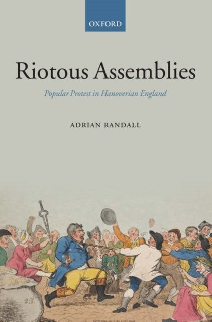 Riotous Assemblies - Popular Protest in Hanoverian England