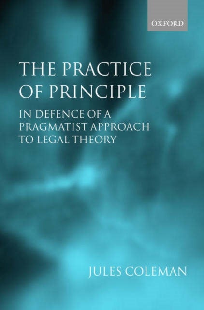 The Practice of Principle - In Defence of a Pragmatist Approach to Legal Theory